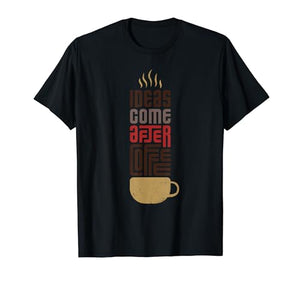Ideas Came after Coffee T-Shirt